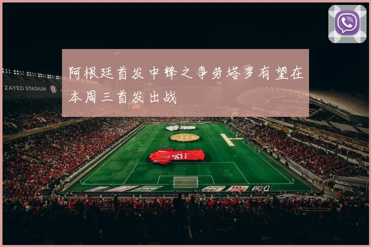 阿根廷首发中锋之争劳塔罗有望在本周三首发出战