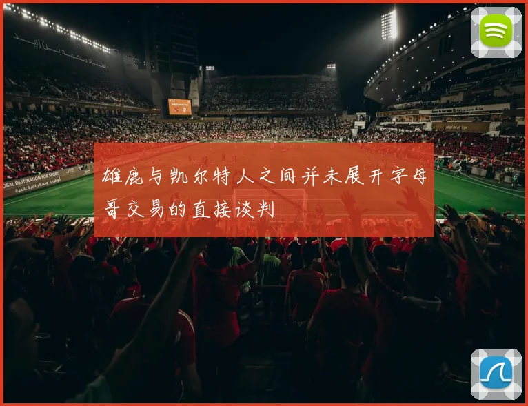 雄鹿与凯尔特人之间并未展开字母哥交易的直接谈判