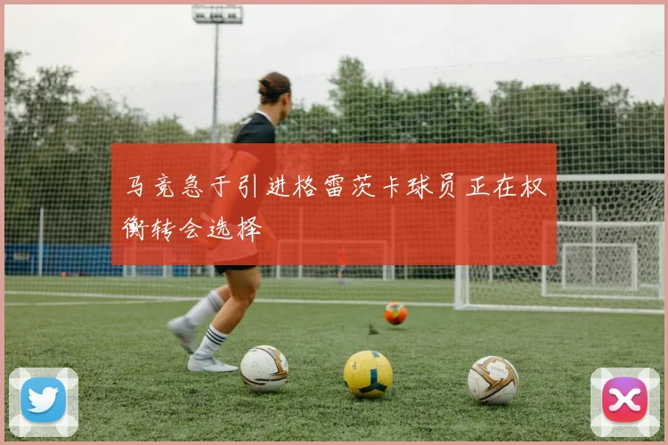 马竞急于引进格雷茨卡球员正在权衡转会选择